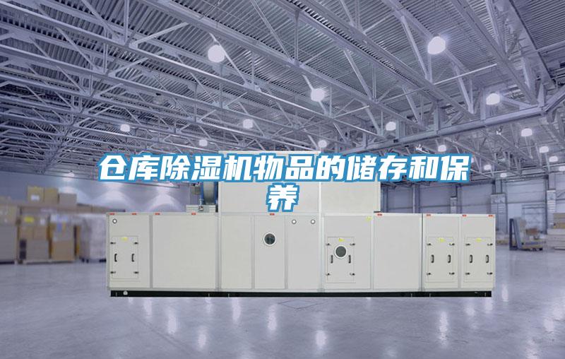 倉庫除濕機(jī)物品的儲存和保養(yǎng)