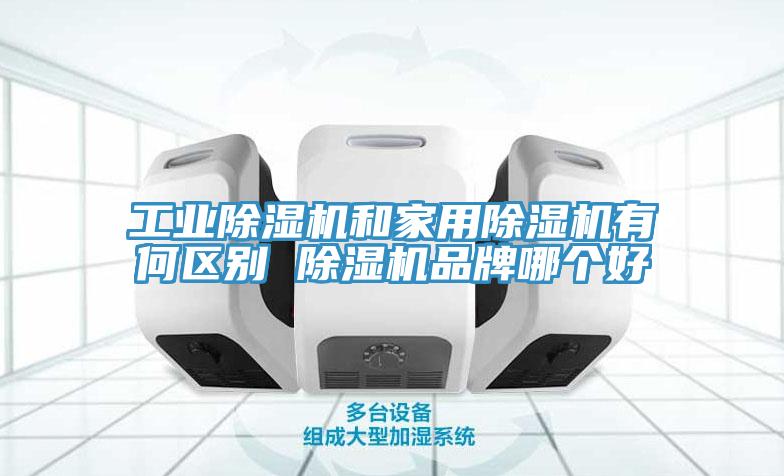 工業(yè)除濕機(jī)和家用除濕機(jī)有何區(qū)別 除濕機(jī)品牌哪個好