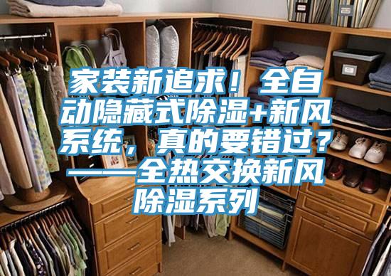 家裝新追求!全自動隱藏式除濕+新風系統,真的要錯過?——全熱交換新風除濕系列