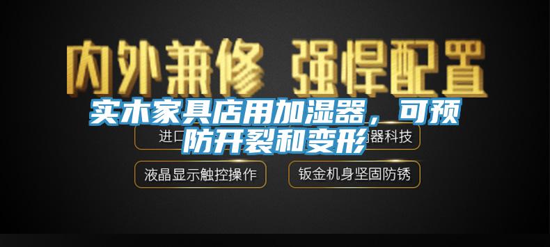 實木家具店用加濕器，可預防開裂和變形