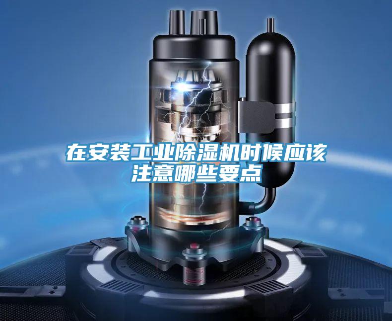 在安裝工業除濕機時候應該注意哪些要點