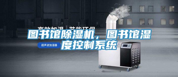 圖書館除濕機(jī)，圖書館濕度控制系統(tǒng)