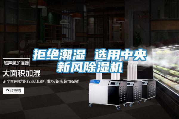拒絕潮濕 選用中央新風除濕機