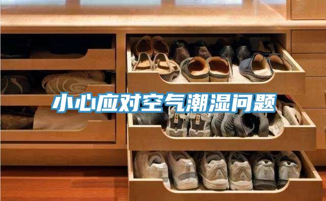 小心應(yīng)對(duì)空氣潮濕問(wèn)題