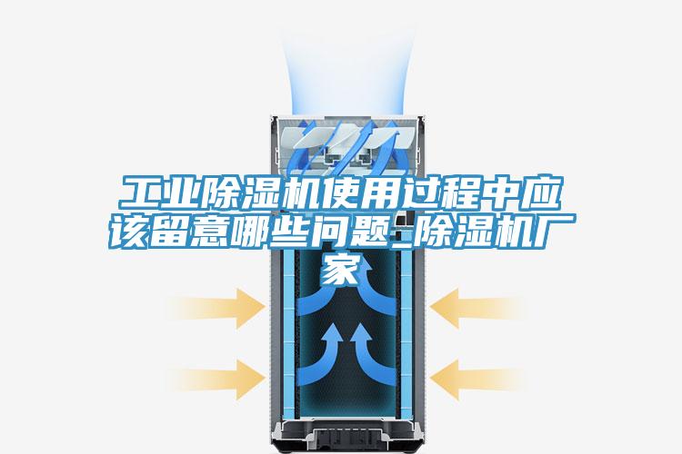 工業(yè)除濕機使用過程中應(yīng)該留意哪些問題_除濕機廠家