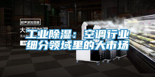 工業除濕：空調行業細分領域里的大市場