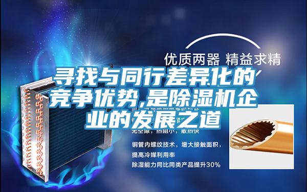 尋找與同行差異化的競爭優勢,是除濕機企業的發展之道