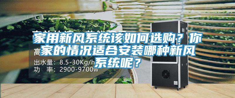 家用新風系統該如何選購？你家的情況適合安裝哪種新風系統呢？