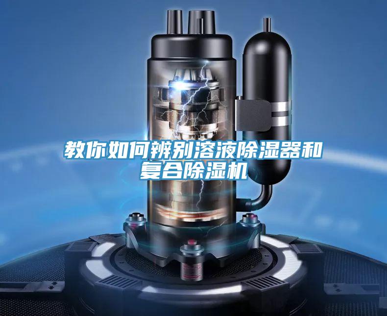 教你如何辨別溶液除濕器和復(fù)合除濕機(jī)