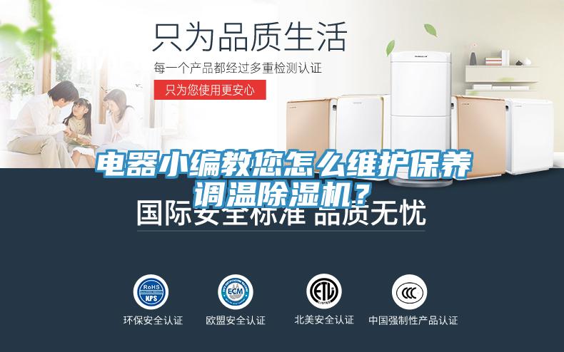 電器小編教您怎么維護(hù)保養(yǎng)調(diào)溫除濕機(jī)?