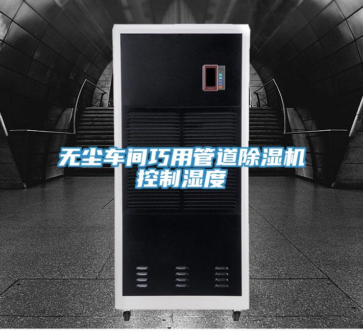 無塵車間巧用管道除濕機控制濕度