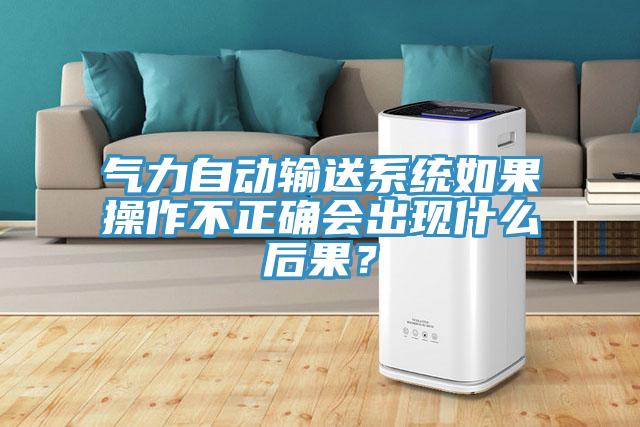 氣力自動(dòng)輸送系統(tǒng)如果操作不正確會(huì)出現(xiàn)什么后果?