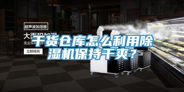 干貨倉庫怎么利用除濕機保持干爽？