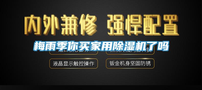 梅雨季你買家用除濕機了嗎