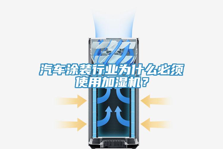 汽車涂裝行業(yè)為什么必須使用加濕機(jī)？
