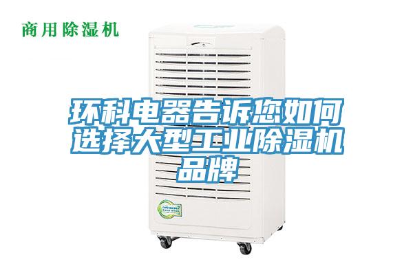 環科電器告訴您如何選擇大型工業除濕機品牌