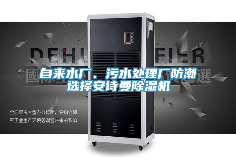自來(lái)水廠、污水處理廠防潮選擇安詩(shī)曼除濕機(jī)