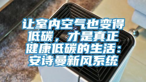 讓室內空氣也變得低碳，才是真正健康低碳的生活：安詩曼新風系統