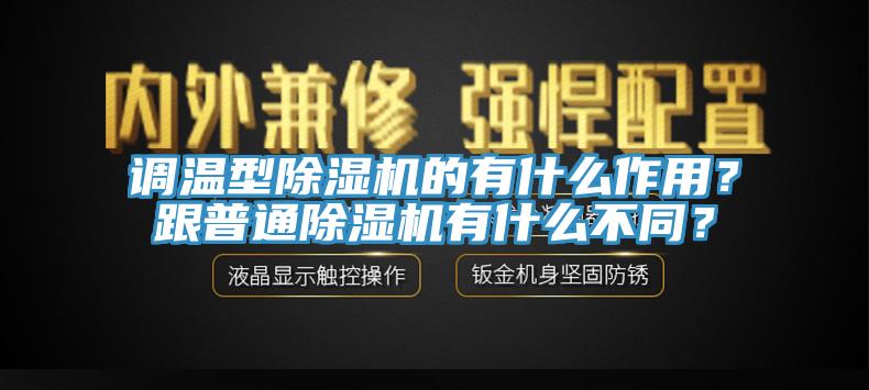 調溫型除濕機的有什么作用?跟普通除濕機有什么不同?