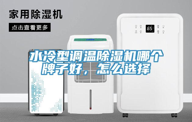 水冷型調溫除濕機哪個牌子好，怎么選擇
