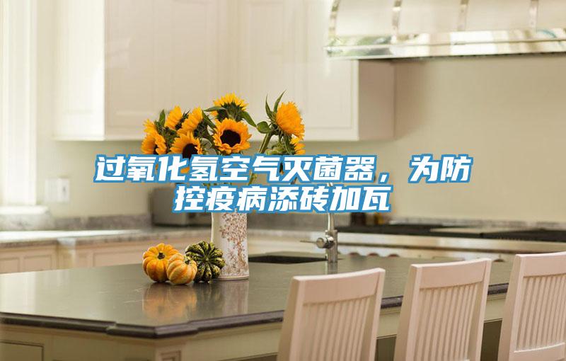 過氧化氫空氣滅菌器，為防控疫病添磚加瓦
