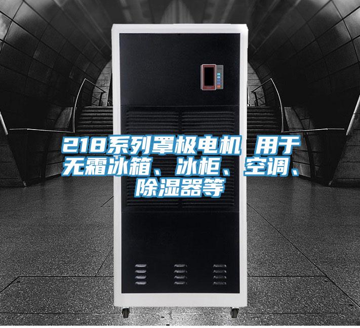 218系列罩極電機 用于無霜冰箱、冰柜、空調、除濕器等
