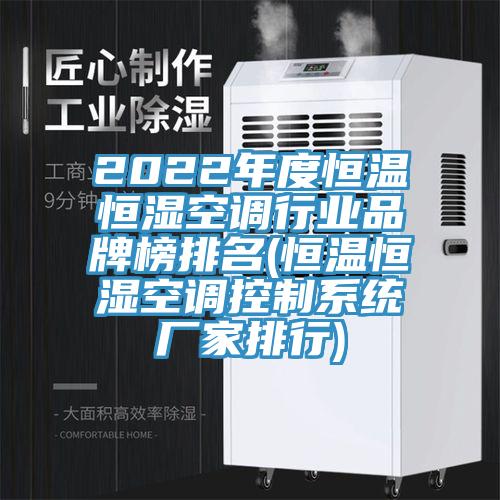 2022年度恒溫恒濕空調(diào)行業(yè)品牌榜排名(恒溫恒濕空調(diào)控制系統(tǒng)廠家排行)