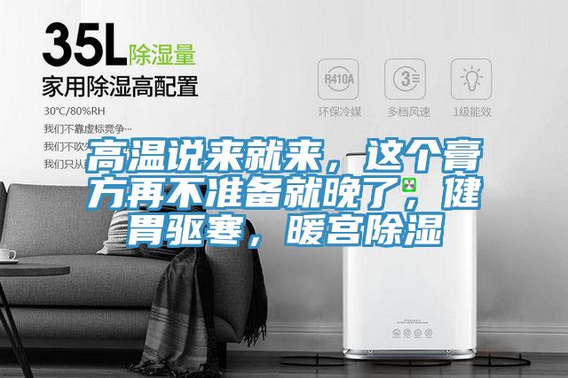 高溫說來就來，這個膏方再不準備就晚了，健胃驅(qū)寒，暖宮除濕