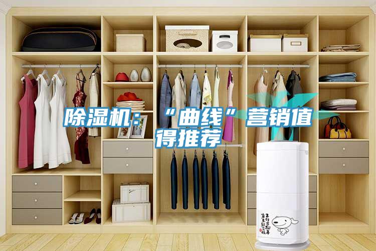 除濕機(jī)：“曲線”營(yíng)銷值得推薦