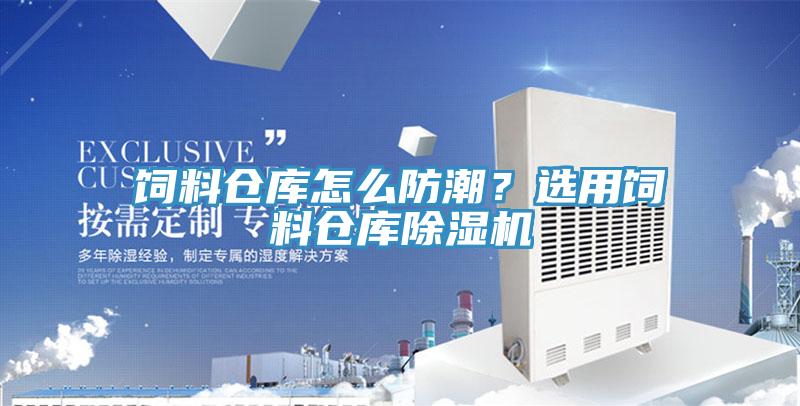 飼料倉庫怎么防潮？選用飼料倉庫除濕機