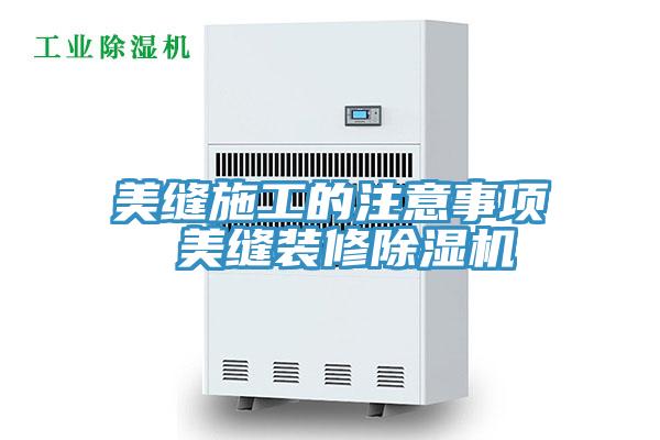 美縫施工的注意事項 美縫裝修除濕機(jī)