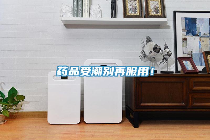 藥品受潮別再服用！