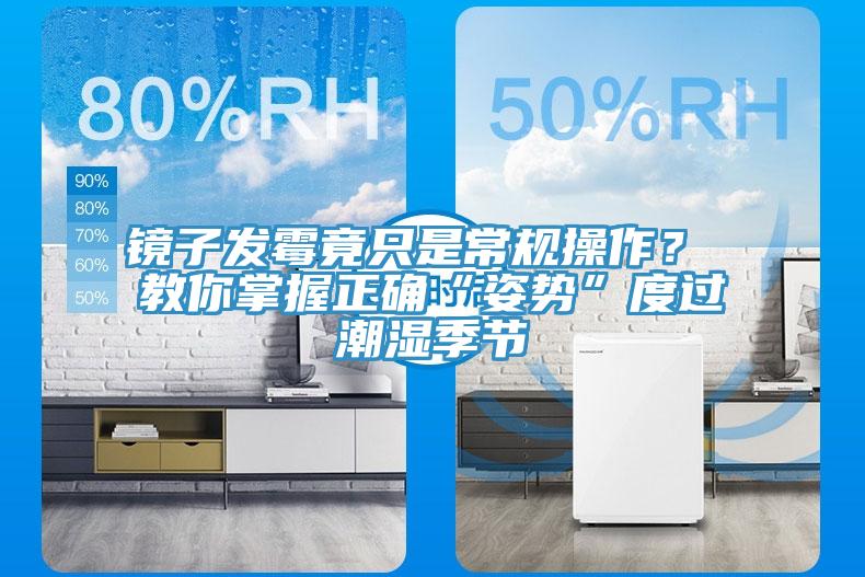 鏡子發霉竟只是常規操作？ 教你掌握正確“姿勢”度過潮濕季節