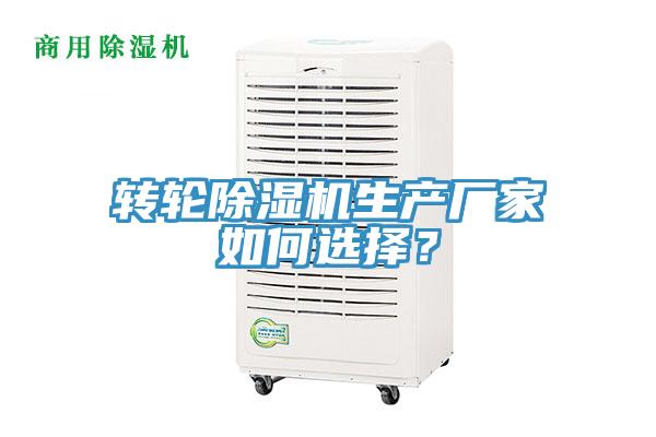 轉(zhuǎn)輪除濕機(jī)生產(chǎn)廠家如何選擇？
