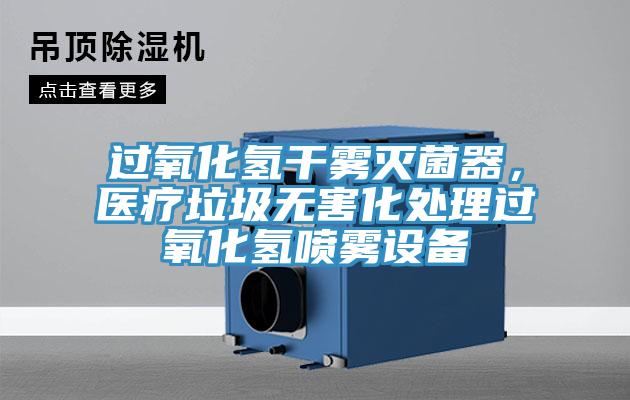 過氧化氫干霧滅菌器，醫療垃圾無害化處理過氧化氫噴霧設備