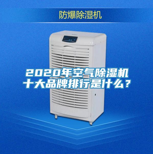 2020年空氣除濕機十大品牌排行是什么？