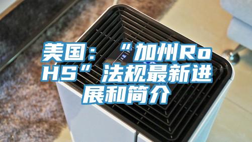 美國：“加州RoHS”法規(guī)最新進(jìn)展和簡介