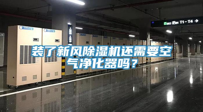 裝了新風除濕機還需要空氣凈化器嗎？