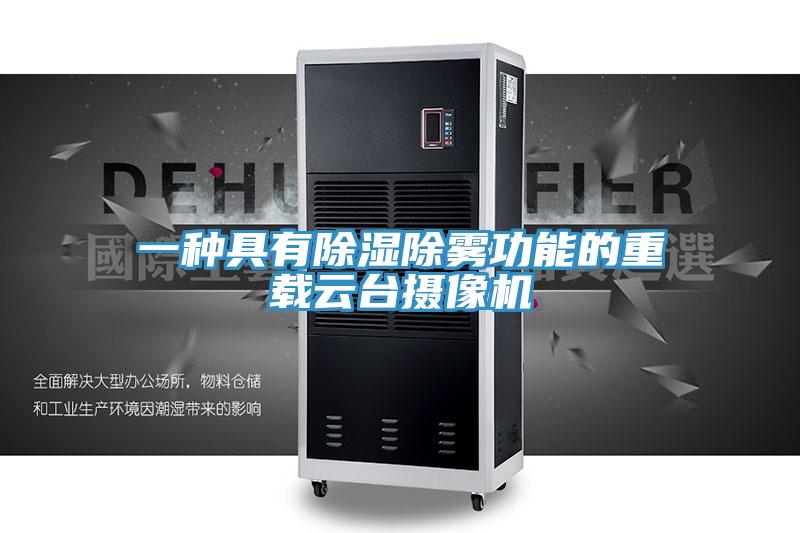 一種具有除濕除霧功能的重載云臺攝像機