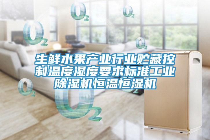 生鮮水果產業行業貯藏控制溫度濕度要求標準工業除濕機恒溫恒濕機