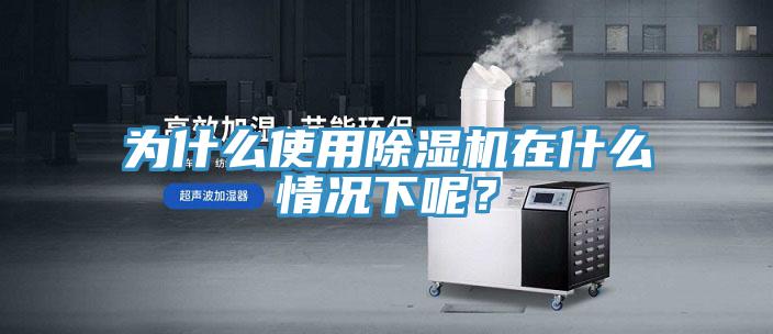 為什么使用除濕機在什么情況下呢？