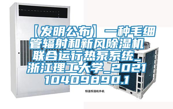 【發(fā)明公布】一種毛細管輻射和新風除濕機聯(lián)合運行熱泵系統(tǒng)_浙江理工大學_202110409890.1