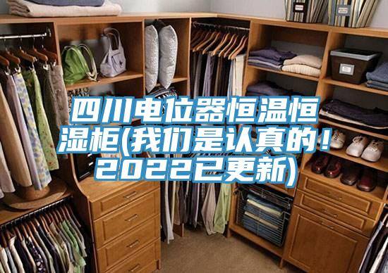 四川電位器恒溫恒濕柜(我們是認真的！2022已更新)