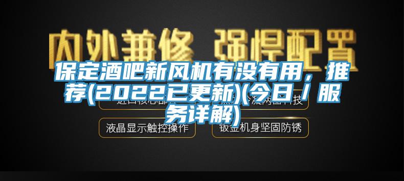 保定酒吧新風機有沒有用，推薦(2022已更新)(今日／服務詳解)