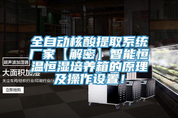 全自動(dòng)核酸提取系統(tǒng)廠家【解密】智能恒溫恒濕培養(yǎng)箱的原理及操作設(shè)置！