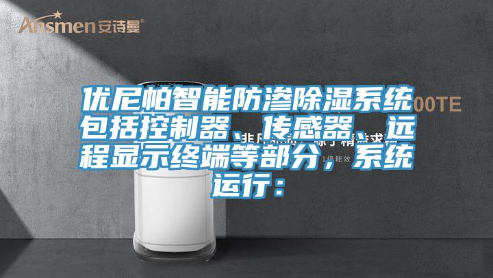 優(yōu)尼帕智能防滲除濕系統(tǒng)包括控制器、傳感器、遠(yuǎn)程顯示終端等部分，系統(tǒng)運行：