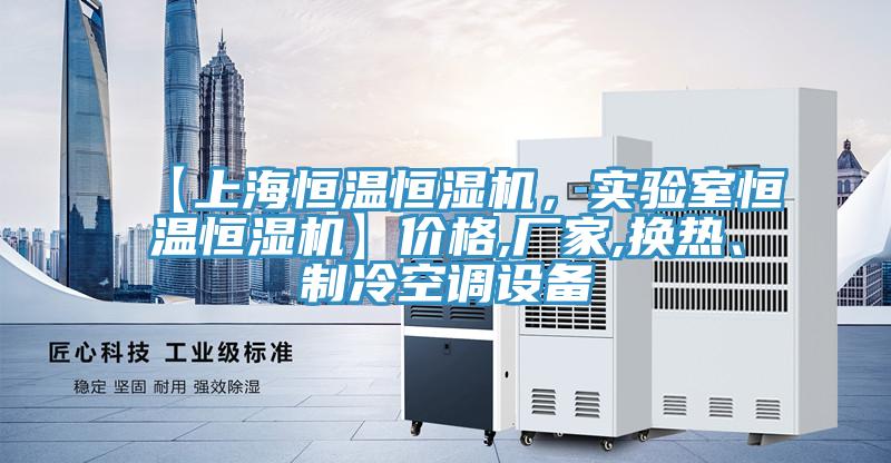 【上海恒溫恒濕機(jī)，實(shí)驗(yàn)室恒溫恒濕機(jī)】?jī)r(jià)格,廠家,換熱、制冷空調(diào)設(shè)備