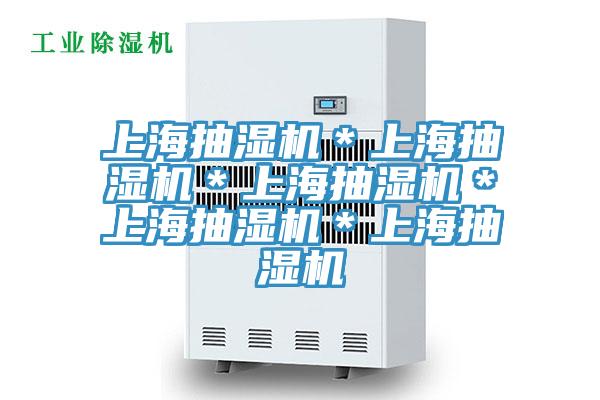 上海抽濕機*上海抽濕機*上海抽濕機*上海抽濕機*上海抽濕機