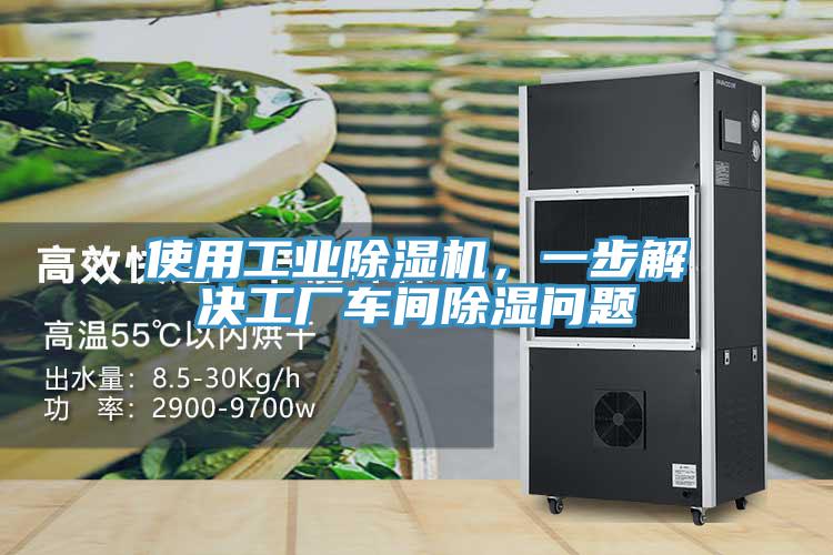 使用工業(yè)除濕機(jī)，一步解決工廠車(chē)間除濕問(wèn)題