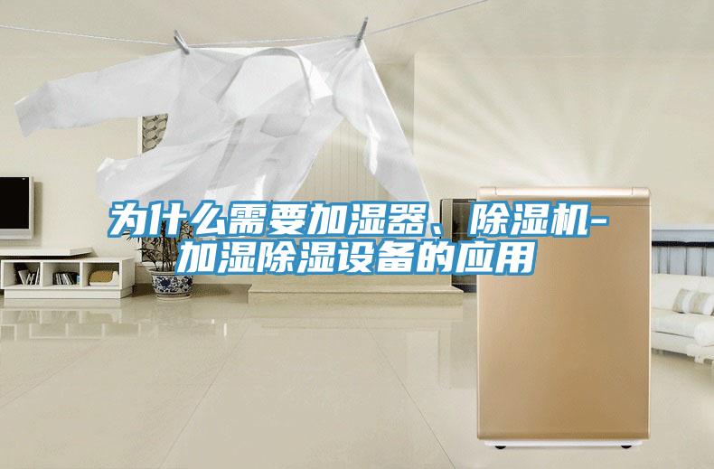 為什么需要加濕器、除濕機-加濕除濕設備的應用